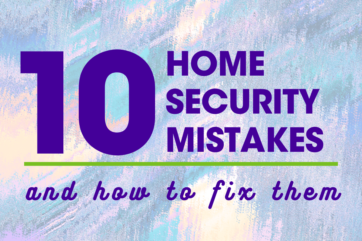 10 Common Home Security Mistakes & How to Fix Them